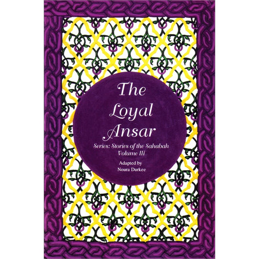 The Stories of the Sahaba - The Loyal Ansar: Volume 3
