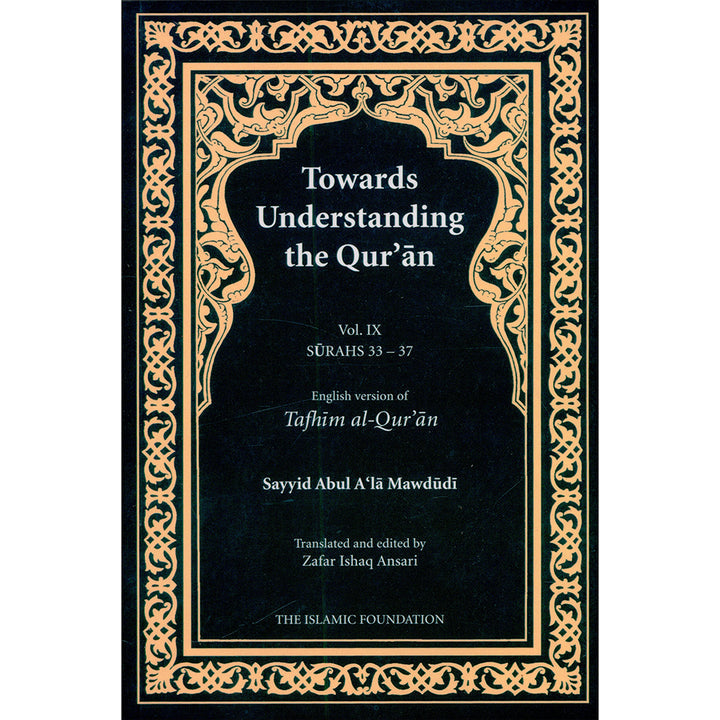 Towards Understanding the Qur'an (Tafhim al-Qur'an): Volume 9 (Surahs 33–37, Hardcover)