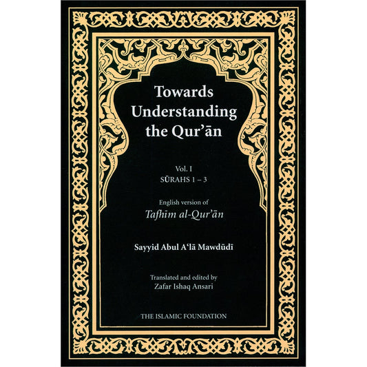 Towards Understanding The Qur'an (Tafhim Al-Qur'an):  Volume 1